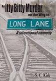 An Itty Bitty Murder on the Way to Long Lane:A situational comedy
