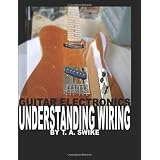 Guitar Electronics Understanding Wiringby Tim Swike