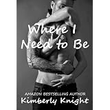 Where I Need to Be (B&S Series #1) ~ Kimberly Knight