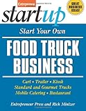 Start Your Own Food Truck Business: Cart, Trailer, Kiosk, Standard and Gourmet Trucks, Mobile Catering and Bustaurant