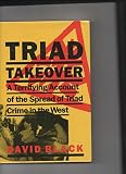 Triad takeover : a terrifying account of the spread of Triad crime in the West