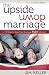 The Upside Down Marriage: 12 Ways to Keep Your Marriage Right Side Up