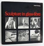 Sculpture in glass-fibre : the use of polyester resin and glass-fibre in sculpture
