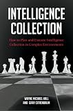 Intelligence collection : how to plan and execute intelligence collection in complex environments