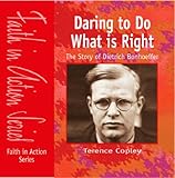Daring to do what is right : the story of Dietrich Bonhoeffer