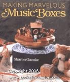 Making Marvelous Music Boxes Sharon Ganske