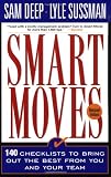 Smart Moves: 140 Checklists To Bring Out The Best From You And And Your Team, Revised Edition