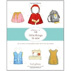 Oliver + S Little Things to Sew: 20 Classic Accessories and Toys for Children