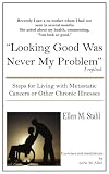 Looking Good Was Never My Problem: Steps for Living with Metastatic Cancers or Other Chronic Illnesses