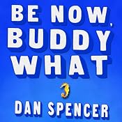 Be Now, Buddy What: A Novel | [Dan Spencer]
