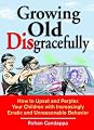 Growing Old Disgracefully: How to Upset and Perplex Your Children with Erratic and Unreasonable Behavior