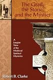 Grail, the Stone, and the Mystics, The: A Jungian View of the Medieval Spiritual Mysteries