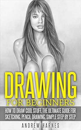 Drawing: Drawing For Beginners- The Ultimate Guide for ...
