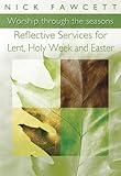 Worship through the seasons : reflective service for Lent, Holy Week and Easter