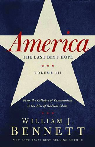 America The Last Best Hope From the Collapse of Communism to the Rise of Radical Islam by Bennett, Dr. William J. [Tomas Nelson,2011] (Paperback)