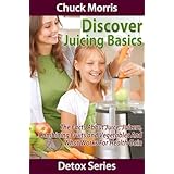Discover Juicing Basics - Fruits and Vegetables for  Health Gain (Detoxification)