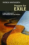 Prepare For Exile: A New Spirituality and Mission for the Church