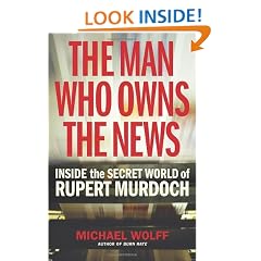 The Man Who Owns the News: Inside the Secret World of Rupert Murdoch