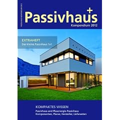 Passivhaus Kompendium 2012: Kompaktes Wissen: Passivhaus und Plusenergie-Passivhaus; Komponenten, Planer, Hersteller, Lieferanten