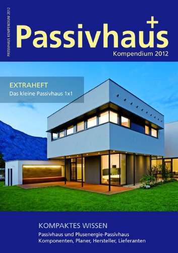 Laible Verlagsprojekte Passivhaus Kompendium 2012: Kompaktes Wissen: Passivhaus und Plusenergie-Passivhaus; Komponenten, Planer, Hersteller, Liefe ...