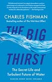 The Big Thirst: The Secret Life and Turbulent Future of Water