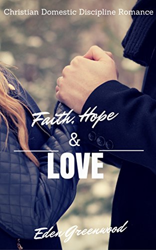 Faith, Hope, and Love (Christian Domestic Discipline Romance): 3 Complete Series in 1
