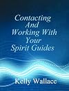 Contacting And Working With Your Spirit Guides - Overcome Obstacles And Manifest Your Every Desire (Intuitive Living)