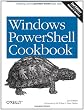 Windows PowerShell Cookbook: The Complete Guide to Scripting Microsoft's New Command Shell