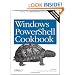 Windows PowerShell Cookbook: The Complete Guide to Scripting Microsoft's New Command Shell