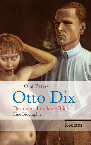 Otto Dix: Der unerschrockene Blick. Eine Biographie (German Edition)
