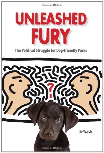 Unleashed Fury: The Political Struggle for Dog-friendly Parks (New Directions in the Human-Animal Bond)