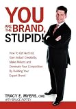 YOU Are The Brand, Stupid!: How To Get Noticed, Gain Instant Credibility, Make Millions And Dominate Your Competition By Building Your Celebrity Expert Status