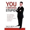 YOU Are The Brand, Stupid!: How To Get Noticed, Gain Instant Credibility, Make Millions And Dominate Your Competition By Building Your Celebrity Expert Status