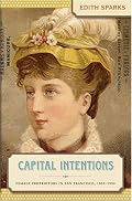 Capital Intentions: Female Proprietors in San Francisco, 1850-1920 (The Luther H. Hodges Jr. and Luther H. Hodges Sr. Series on Business, Society, and the State)