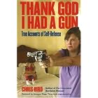 Click here to buy Thank God I Had a Gun: True Accounts of Self-Defense by  Chris Bird.