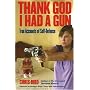Thank God I Had a Gun: True Accounts of Self-Defense