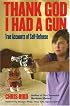 Thank God I Had a Gun: True Accounts of Self-Defense