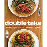 Double Take: One Fabulous Recipe, Two Finished Dishes, Feeding Vegetarians and Omnivores Togetherby A. J. Rathbun