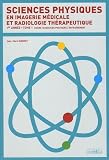 Sciences physiques en imagerie m�dicale et radiologie th�rapeutique : Tome 1, Cours, exercices pratiques, entra�nement DTS IMRT 1re ann�e