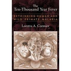 The Ten-Thousand Year Fever: Rethinking Human and Wild-Primate Malarias (New Frontiers in... by Loretta A. Cormier