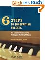 Six Steps to Songwriting Success: The Comprehensive Guide to Writing and Marketing Hit Songs