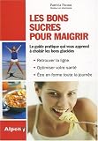 Les bons sucres pour maigrir : Bons ou mauvais, la v�rit� sur les glucides : c�r�ales, f�culents, sucre