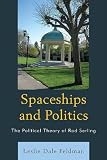 Cover for 'Spaceships and Politics: The Political Theory of Rod Serling'