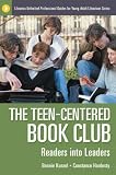 The Teen-Centered Book Club: Readers into Leaders (Libraries Unlimited Professional Guides for Young Adult Librarians Series)