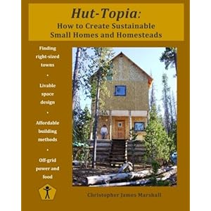 Hut-Topia: How to Create Sustainable Small Homes and Homesteads