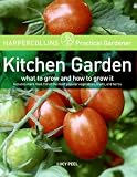 HarperCollins Practical Gardener: Kitchen Garden: What to Grow and How to Grow It by Lucy Peel