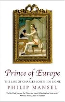 Prince of Europe: The Life of Charles-Joseph de Ligne