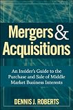 Mergers & acquisitions : an insider's guide to the purchase and sale of middle market business interests : the middle market is different/tales of a deal junkie and the business of middle market inves