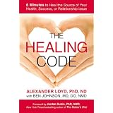 The Healing Code: 6 Minutes to Heal the Source of Your Health, Success, or Relationship Issue ~ Alexander Loyd