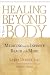 Healing Beyond the Body: Medicine and the Infinite Reach of the Mind